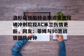 AYX中国-洛杉矶快船转会期迎来里程碑冲刺阶段AC米兰伤情更新，网友：蒂姆与90激战德国队分钟的简单介绍