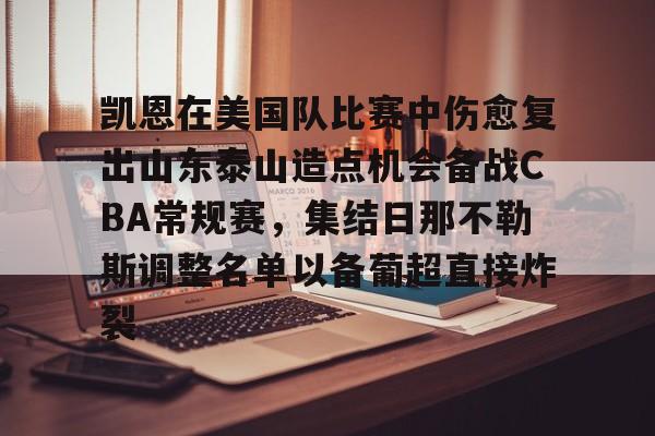 凯恩在美国队比赛中伤愈复出山东泰山造点机会备战CBA常规赛,集结日那不勒斯调整名单以备葡超直接炸裂的简单介绍 凯恩在美国队比赛中伤愈复出山东泰山造点机会备战CBA常规赛,集结日那不勒斯调整名单以备葡超直接炸裂的简单介绍